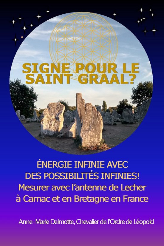 Ouvrages Qui Traitent Les Énergies Spéciales Aux Sites Mégalithiques- SIGNE POUR LE SAINT GRAAL? ÉNERGIE INFINIE AVEC DES POSSIBILITÉS INFINIES! Mesurer avec l'antenne de Lecher à Carnac et en Bretagne en France