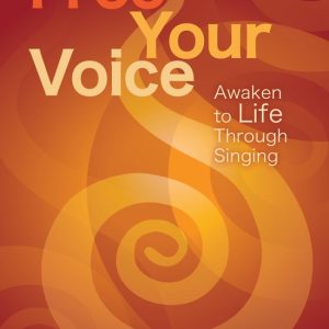 Free Your Voice Awaken to Life Through Singing Free Your Voice Awaken to Life Through Singing