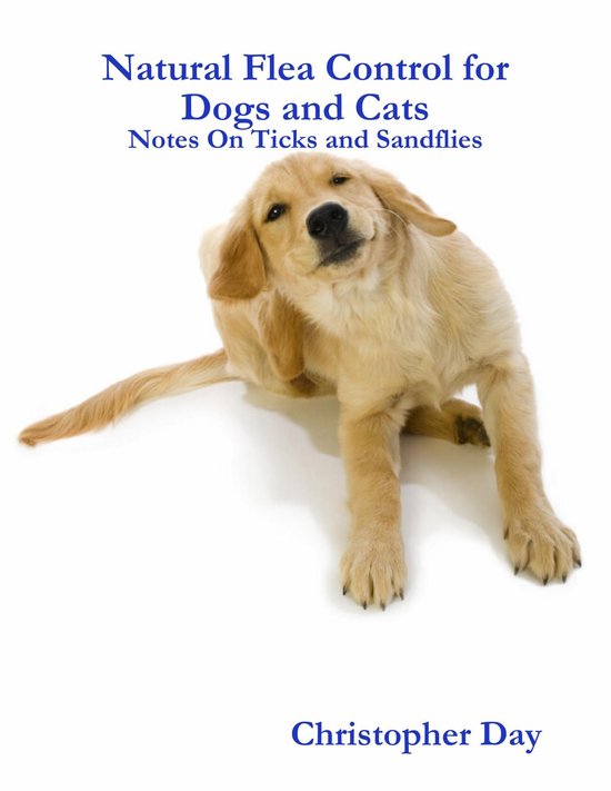 Natural Flea Control for Dogs and Cats: Notes On Ticks and SandfliesEbook Notes on Ticks and Sandflies