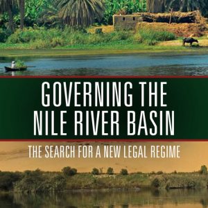 Governing the Nile River Basin The Search for a New Legal Regime Governing the Nile River Basin The Search for a New Legal Regime