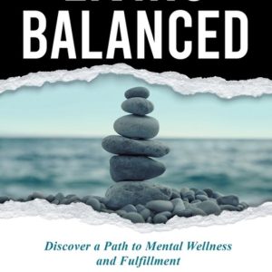 Living Balanced Discover a Path to Mental Wellness and Fulfillment Living Balanced Discover a Path to Mental Wellness and Fulfillment