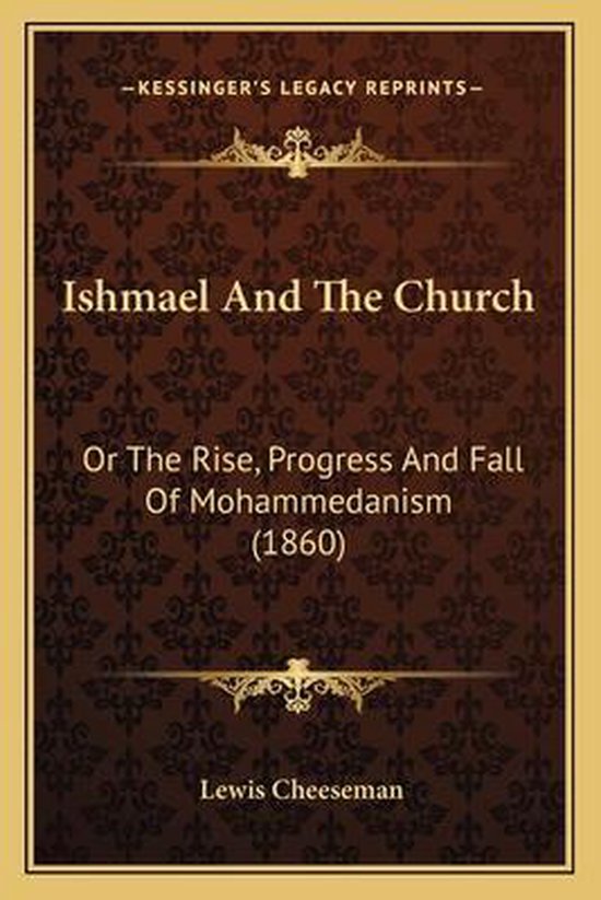 Ishmael and the Church Or the Rise, Progress and Fall of Mohammedanism (1860)