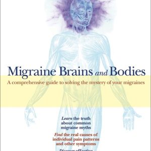 Migraine Brains and Bodies A Comprehensive Guide to Solving the Mystery of Your Migraines Migraine Brains and Bodies A Comprehensive Guide to Solving the Mystery of Your Migraines