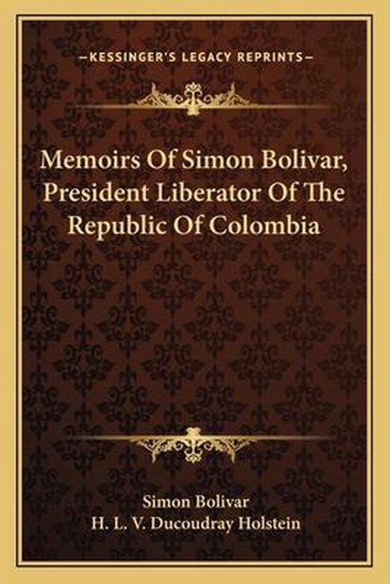 Memoirs of Simon Bolivar, President Liberator of the Republic of Colombia