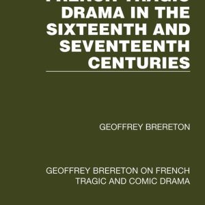 Geoffrey Brereton on French Tragic and Comic Drama- French Tragic Drama in the Sixteenth and Seventeenth Centuries Geoffrey Brereton on French Tragic and Comic Drama- French Tragic Drama in the Sixteenth and Seventeenth Centuries