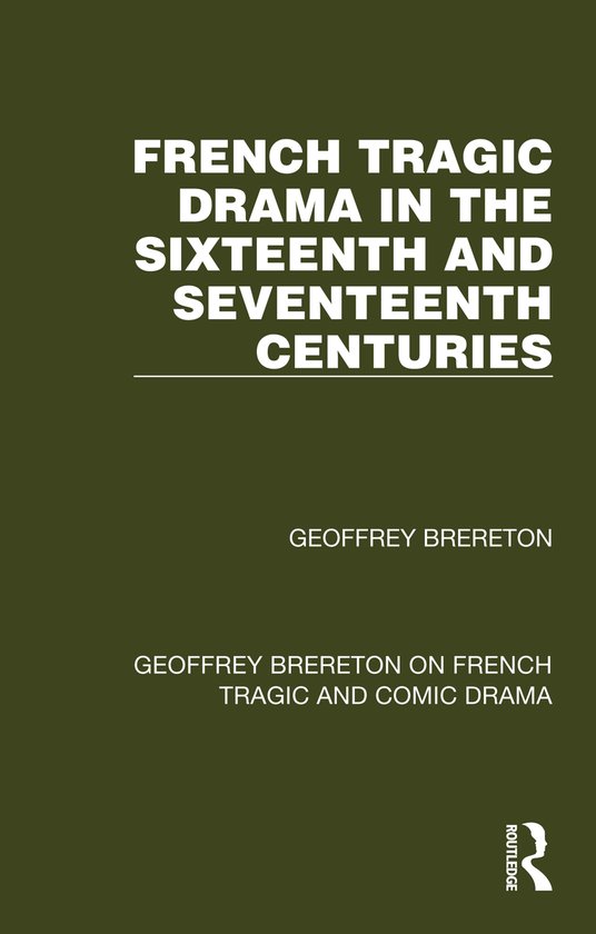 Geoffrey Brereton on French Tragic and Comic Drama- French Tragic Drama in the Sixteenth and Seventeenth Centuries