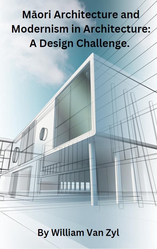 Māori Architecture and Modernism in Architecture: A Design Challenge.Ebook