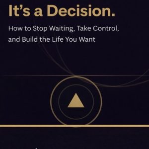 It’s Not Luck. It’s a Decision.: How to Stop Waiting, Take Control, and Build the Life You Want How to Stop Waiting, Take Control, and Build the Life You Want It’s Not Luck. It’s a Decision.: How to Stop Waiting, Take Control, and Build the Life You Want How to Stop Waiting, Take Control, and Build the Life You Want