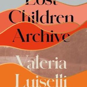 Lost Children Archive WINNER OF THE RATHBONES FOLIO PRIZE 2020 Lost Children Archive WINNER OF THE RATHBONES FOLIO PRIZE 2020