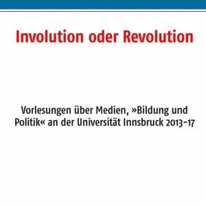 Involution oder Revolution Vorlesungen über Medien, Bildung und Politik an der Universität Innsbruck 2013-17 Involution oder Revolution Vorlesungen über Medien, Bildung und Politik an der Universität Innsbruck 2013-17