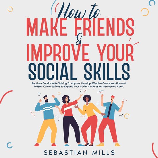 How to Make Friends & Improve Your Social SkillsLivre audio Soyez plus à Comfortable pour parler à n'importe qui, développez une communication efficace et Master les conversations pour élargir votre Circle social en tant qu'adulte introverti.