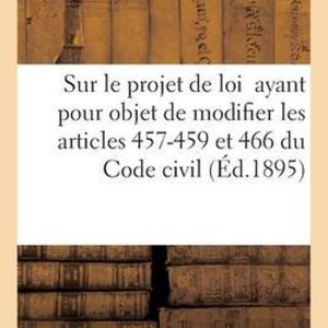 Observations Sur Le Projet de Loi, Du À l’Initiative de M. Bovier-Lapierre Ayant Pour Objet de Modifier Les Articles 457, 458, 459, 466 Du Code Civil Observations Sur Le Projet de Loi, Du À l’Initiative de M. Bovier-Lapierre Ayant Pour Objet de Modifier Les Articles 457, 458, 459, 466 Du Code Civil